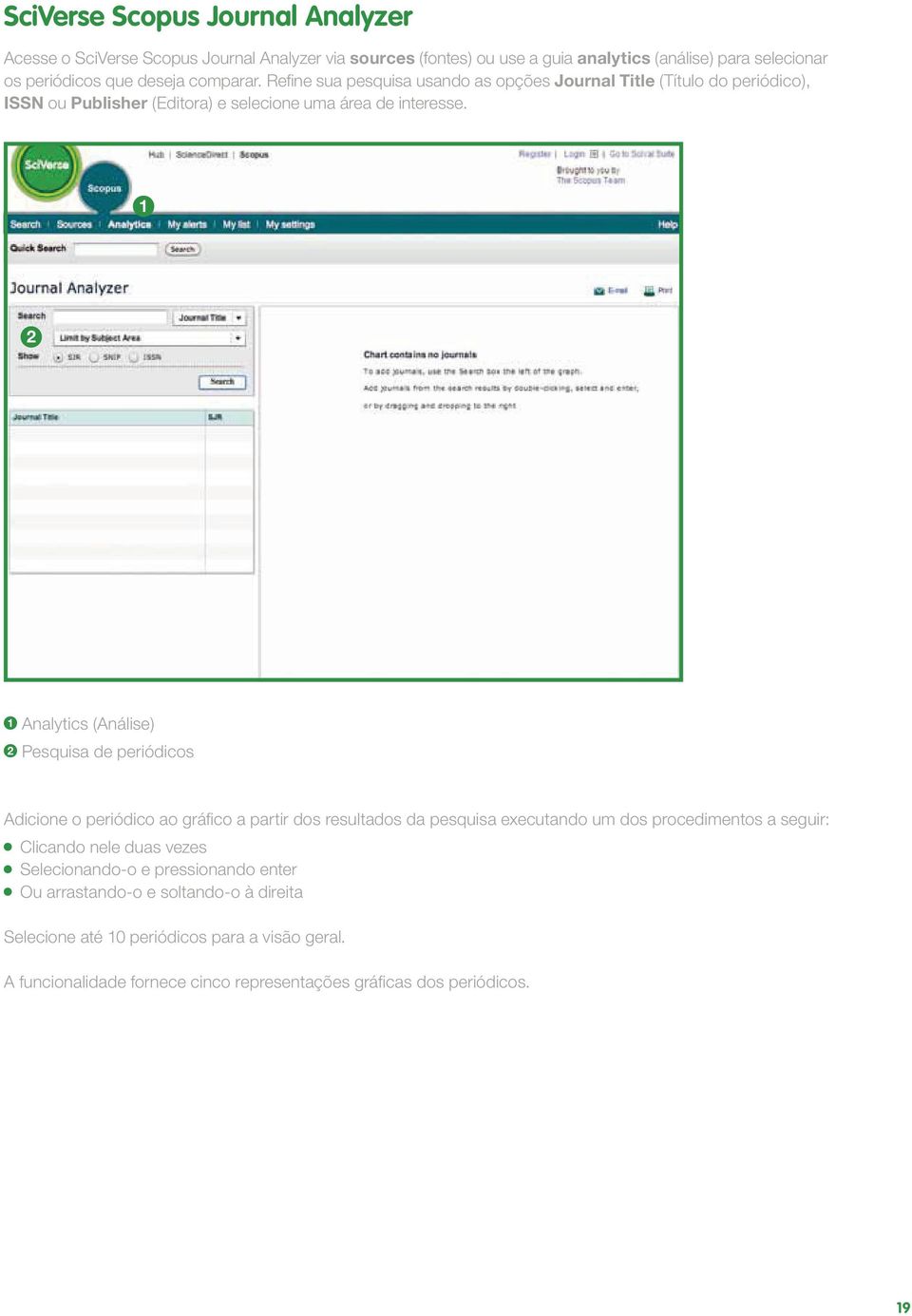 1 2 1 Analytics (Análise) 2 Pesquisa de periódicos Adicione o periódico ao gráfico a partir dos resultados da pesquisa executando um dos procedimentos a seguir: