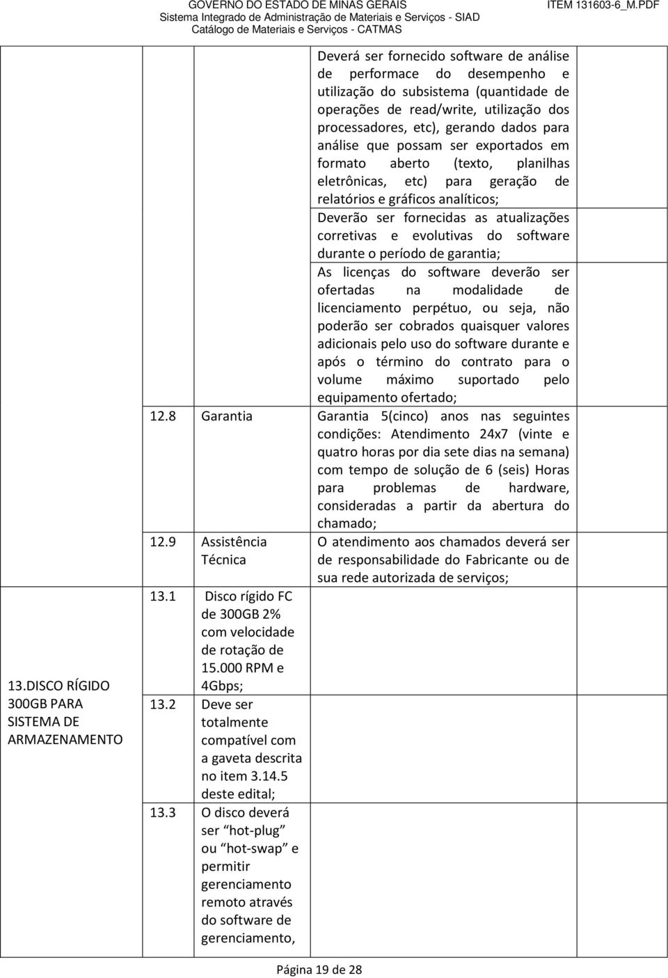 fornecidas as atualizações corretivas e evolutivas do software durante o período de garantia; As licenças do software deverão ser ofertadas na modalidade de licenciamento perpétuo, ou seja, não