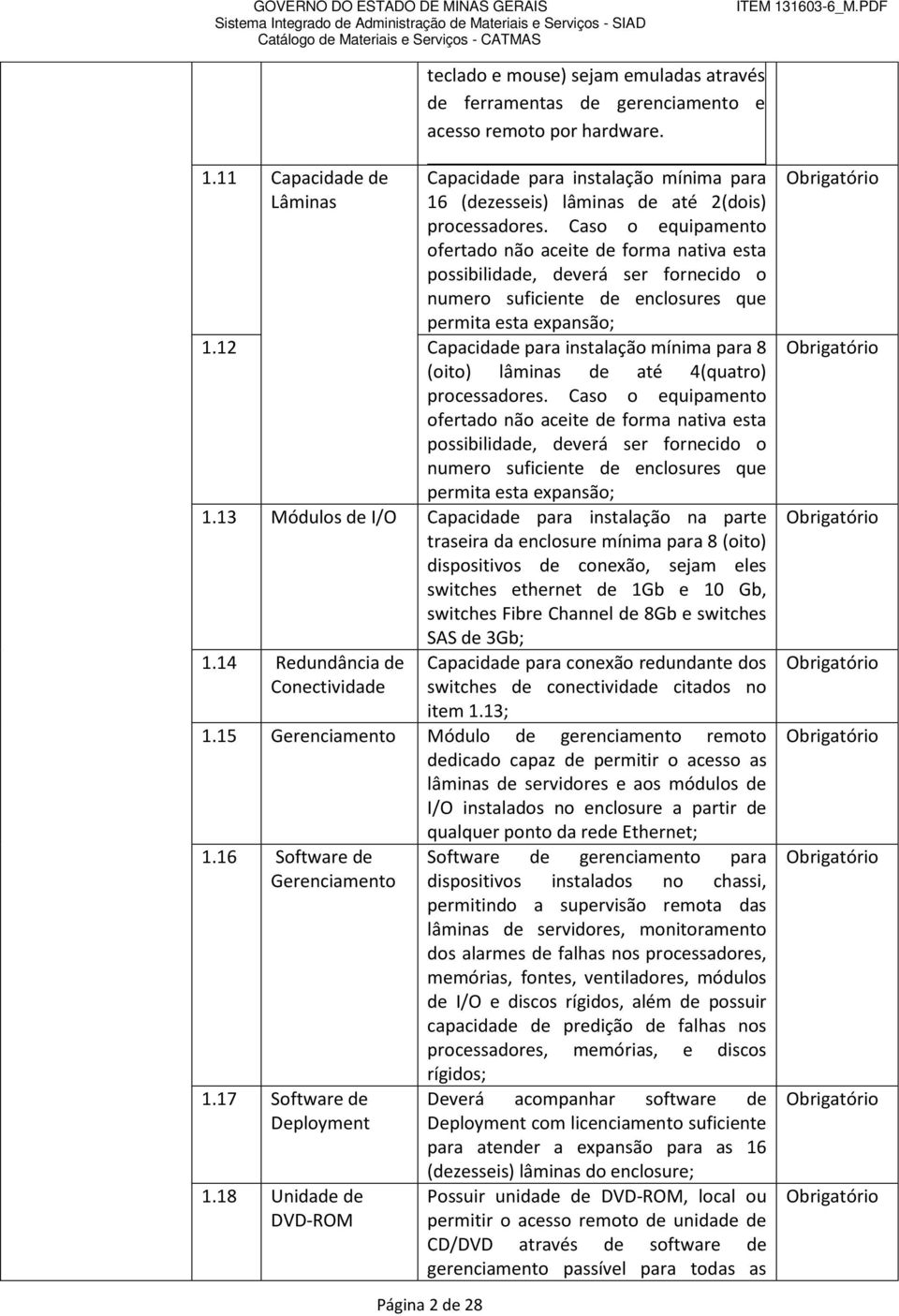 Caso o equipamento ofertado não aceite de forma nativa esta possibilidade, deverá ser fornecido o numero suficiente de enclosures que permita esta expansão; 1.