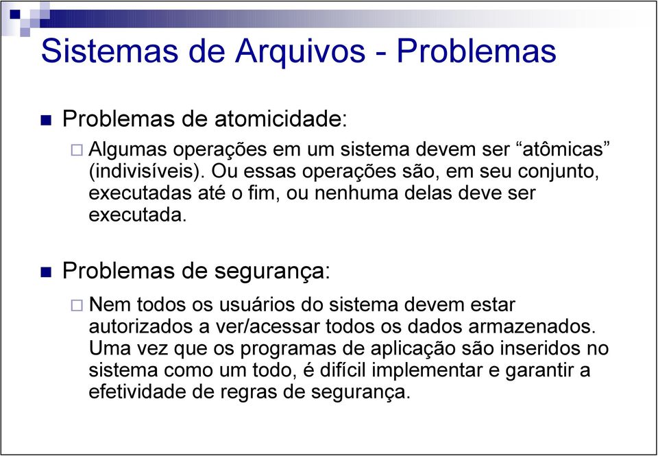 Problemas de segurança: Nem todos os usuários do sistema devem estar autorizados a ver/acessar todos os dados armazenados.