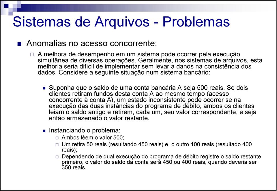 Considere a seguinte situação num sistema bancário: Suponha que o saldo de uma conta bancária A seja 500 reais.