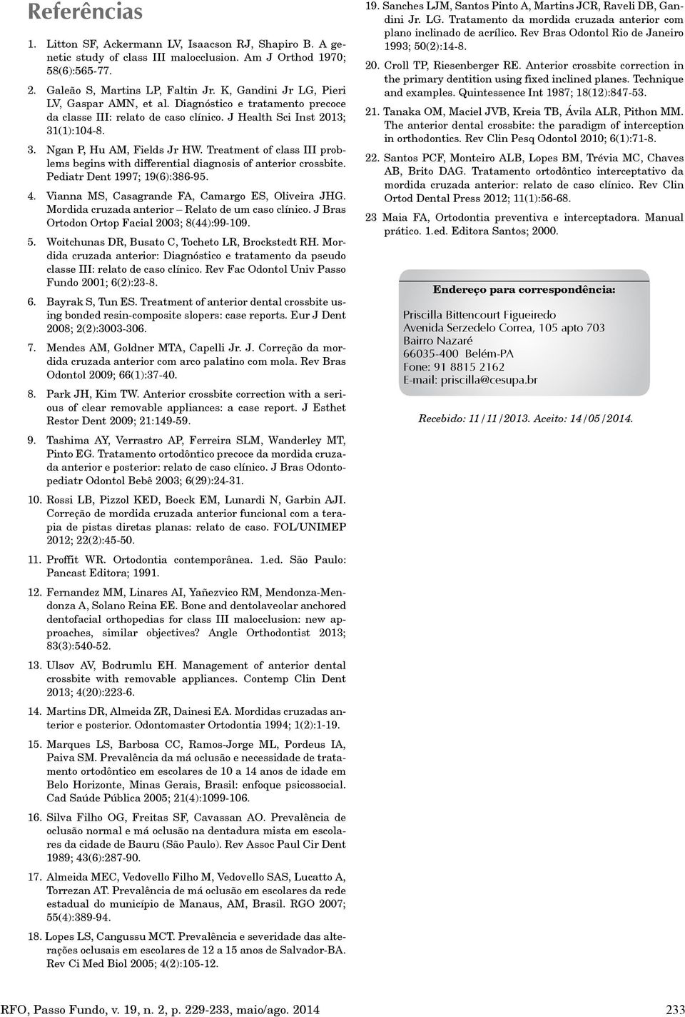 Treatment of class III problems begins with differential diagnosis of anterior crossbite. Pediatr Dent 1997; 19(6):386-95. 4. Vianna MS, Casagrande FA, Camargo ES, Oliveira JHG.