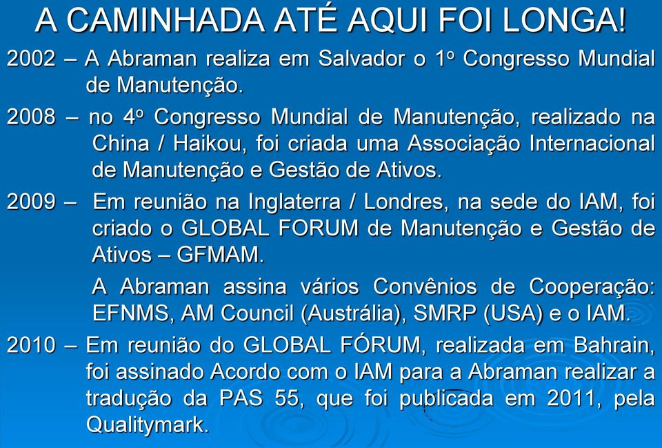 2009 Em reunião na Inglaterra / Londres, na sede do IAM, foi criado o GLOBAL FORUM de Manutenção e Gestão de Ativos GFMAM.