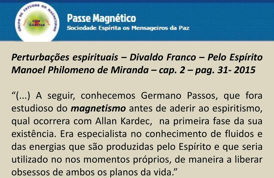 ocorrera com Allan Kardec, na primeira fase da sua existência.