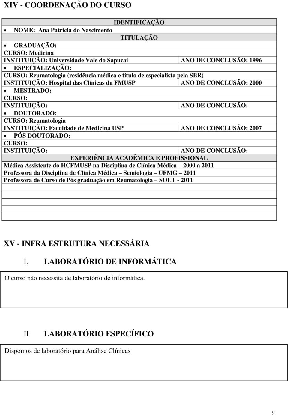 Reumatologia INSTITUIÇÃO: Faculdade de Medicina USP ANO DE CONCLUSÃO: 2007 PÓS DOUTORADO: CURSO: INSTITUIÇÃO: ANO DE CONCLUSÃO: EXPERIÊNCIA ACADÊMICA E PROFISSIONAL Médica Assistente do HCFMUSP na