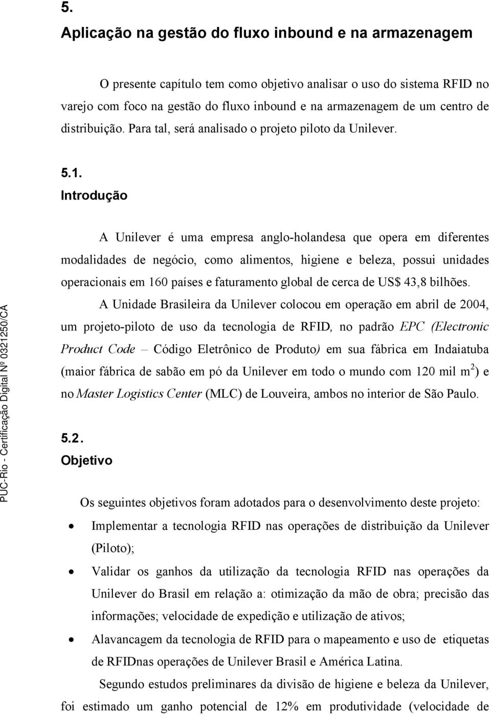 Introdução A Unilever é uma empresa anglo-holandesa que opera em diferentes modalidades de negócio, como alimentos, higiene e beleza, possui unidades operacionais em 160 países e faturamento global