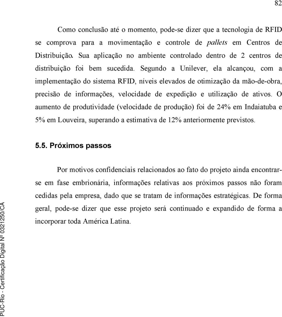 Segundo a Unilever, ela alcançou, com a implementação do sistema RFID, níveis elevados de otimização da mão-de-obra, precisão de informações, velocidade de expedição e utilização de ativos.