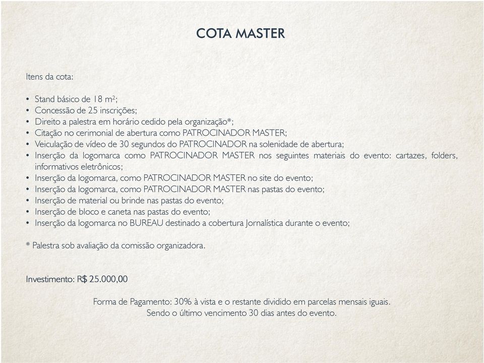 eletrônicos; Inserção da logomarca, como PATROCINADOR MASTER no site do evento; Inserção da logomarca, como PATROCINADOR MASTER nas pastas do evento; Inserção de material ou brinde nas pastas do