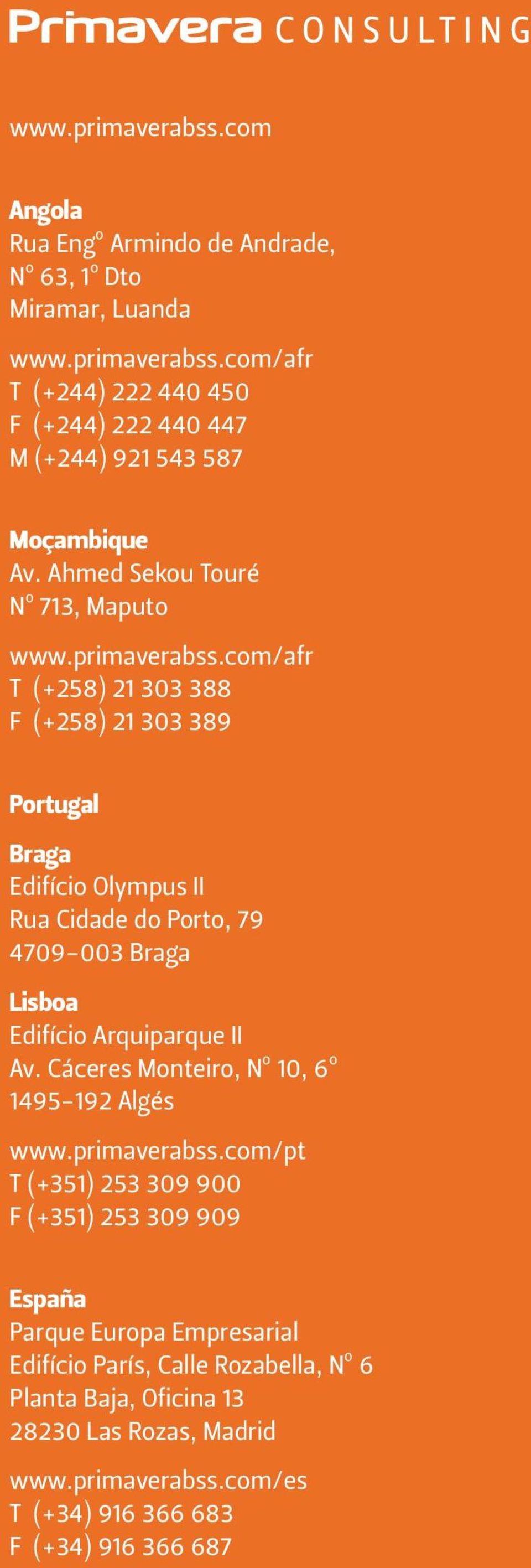 com/afr T (+258) 21 303 388 F (+258) 21 303 389 Portugal Braga Edifício Olympus II Rua Cidade do Porto, 79 4709-003 Braga Lisboa Edifício Arquiparque II Av.