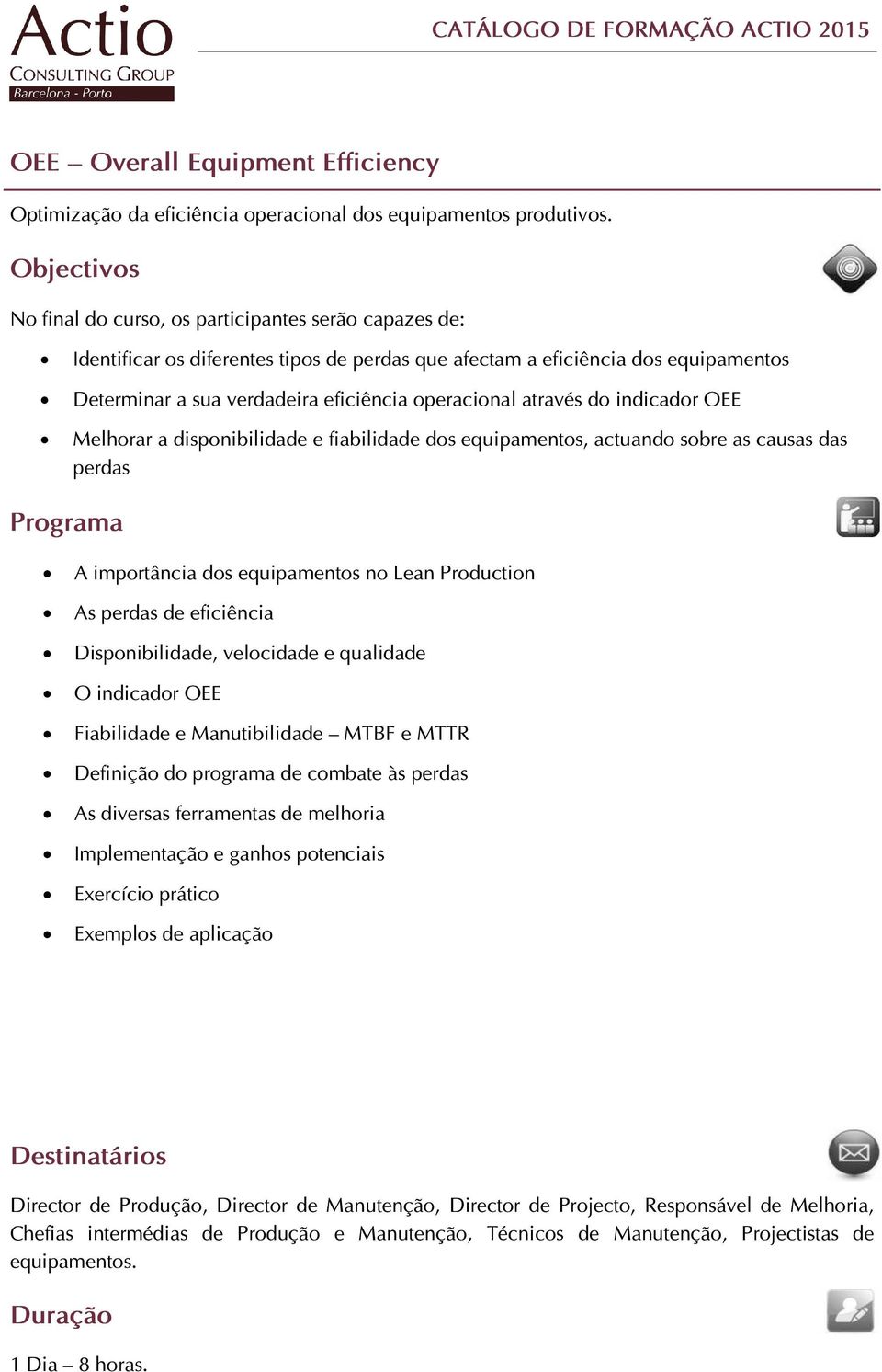 fiabilidade dos equipamentos, actuando sobre as causas das perdas A importância dos equipamentos no Lean Production As perdas de eficiência Disponibilidade, velocidade e qualidade O indicador OEE