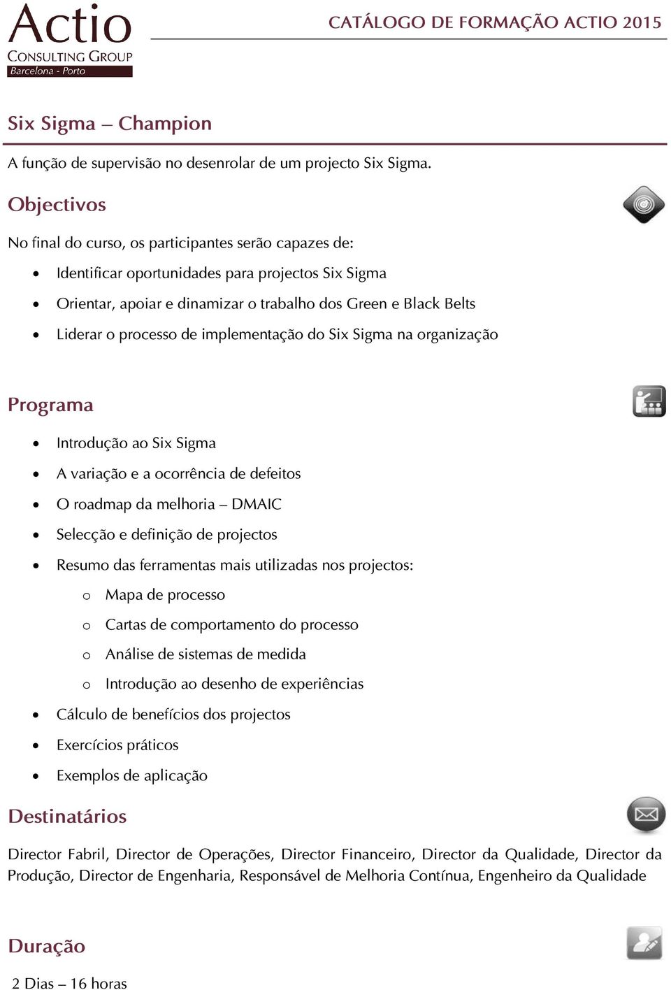 Sigma A variação e a ocorrência de defeitos O roadmap da melhoria DMAIC Selecção e definição de projectos Resumo das ferramentas mais utilizadas nos projectos: o Mapa de processo o Cartas de