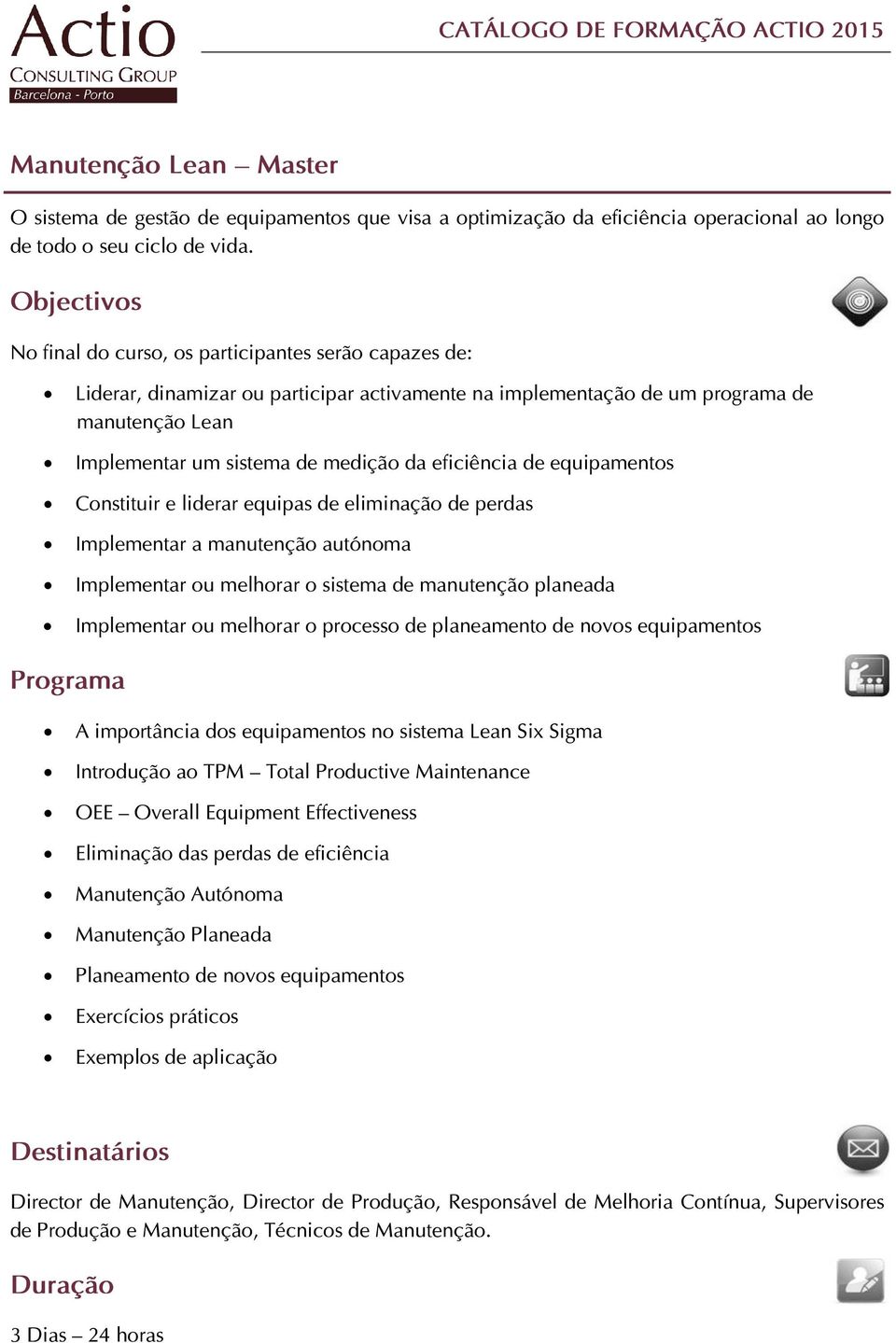 eliminação de perdas Implementar a manutenção autónoma Implementar ou melhorar o sistema de manutenção planeada Implementar ou melhorar o processo de planeamento de novos equipamentos A importância