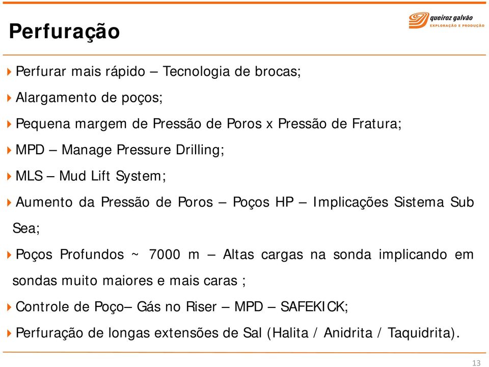 Implicações Sistema Sub Sea; Poços Profundos ~ 7000 m Altas cargas na sonda implicando em sondas muito maiores e