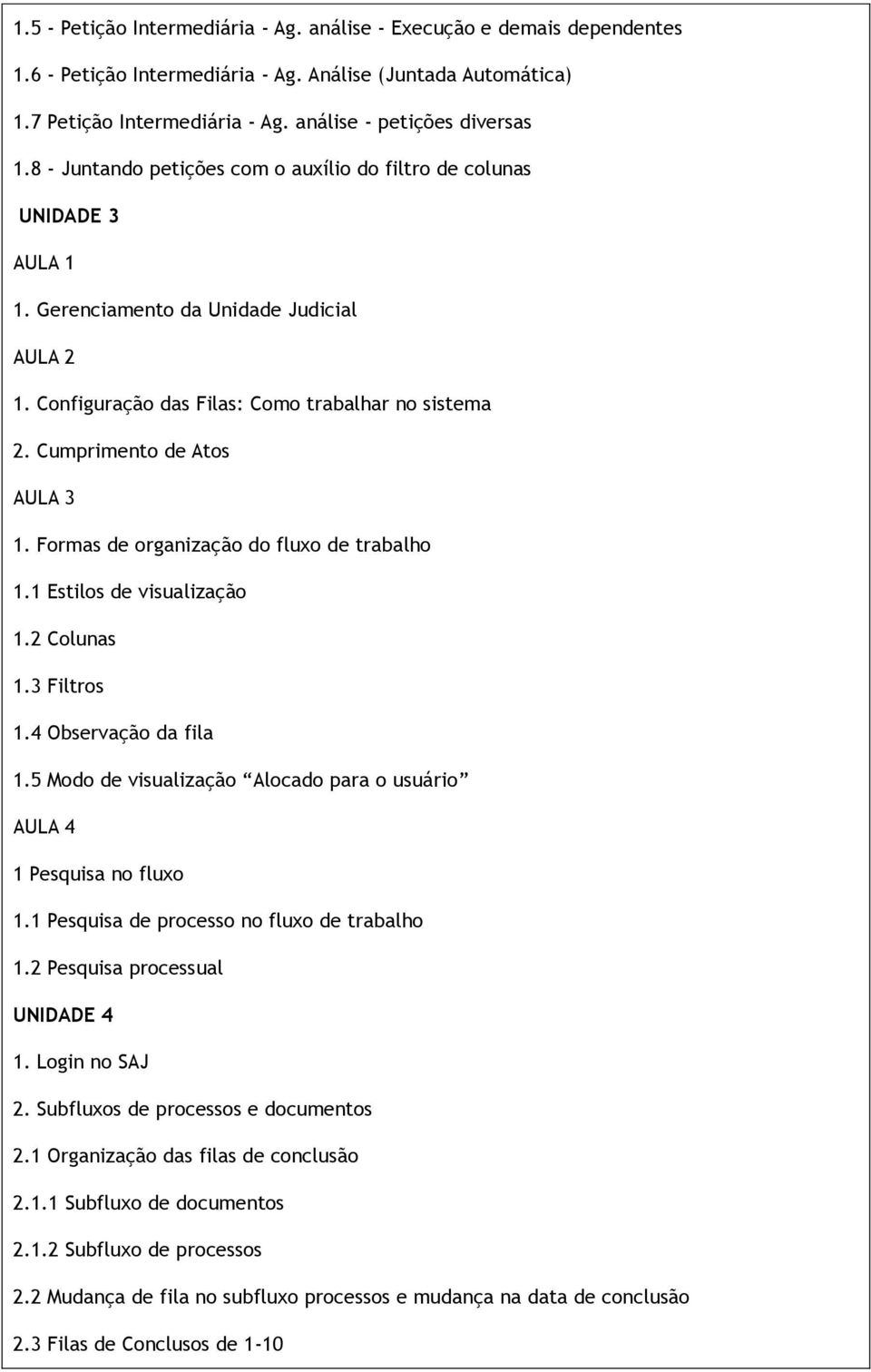 Formas de organização do fluxo de trabalho 1.1 Estilos de visualização 1.2 Colunas 1.3 Filtros 1.4 Observação da fila 1.5 Modo de visualização Alocado para o usuário AULA 4 1 Pesquisa no fluxo 1.