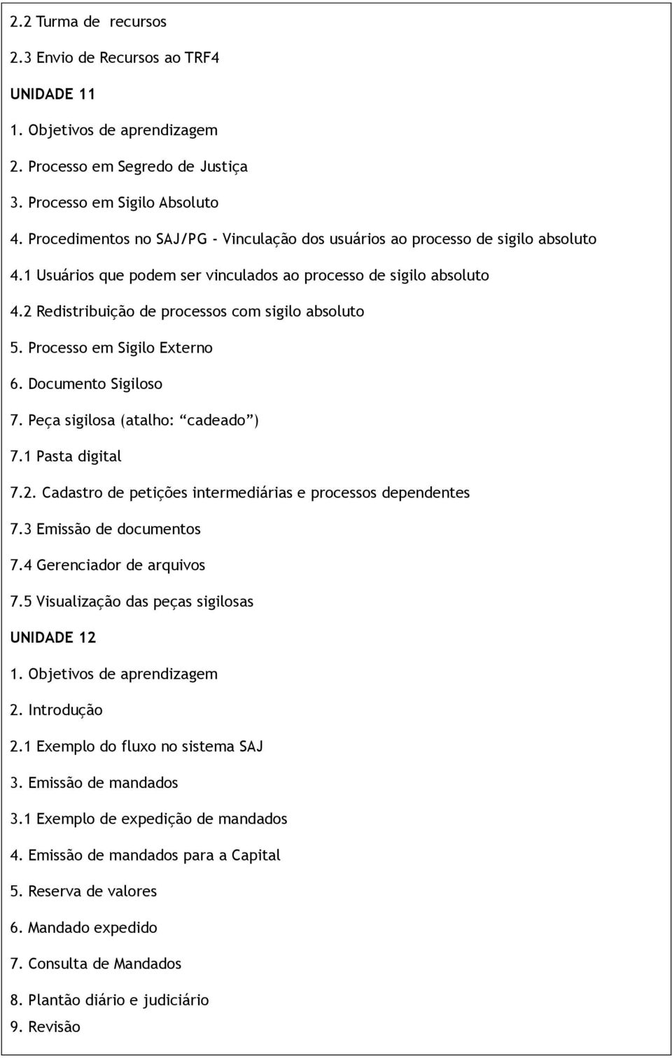 2 Redistribuição de processos com sigilo absoluto 5. Processo em Sigilo Externo 6. Documento Sigiloso 7. Peça sigilosa (atalho: cadeado ) 7.1 Pasta digital 7.2. Cadastro de petições intermediárias e processos dependentes 7.