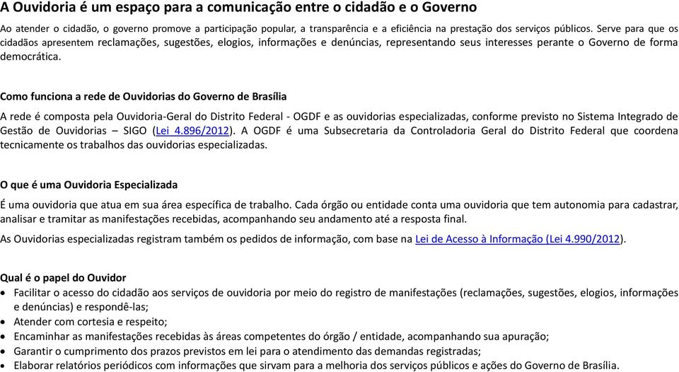 Como funciona a rede de Ouvidorias do Governo de Brasília A rede é composta pela Ouvidoria-Geral do Distrito Federal - OGDF e as ouvidorias especializadas, conforme previsto no Sistema Integrado de