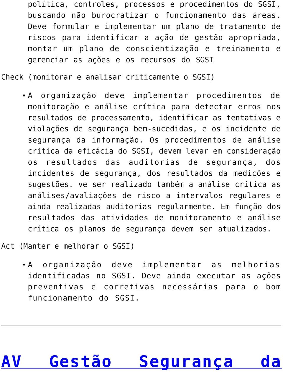 Check (monitorar e analisar criticamente o SGSI) A organização deve implementar procedimentos de monitoração e análise crítica para detectar erros nos resultados de processamento, identificar as