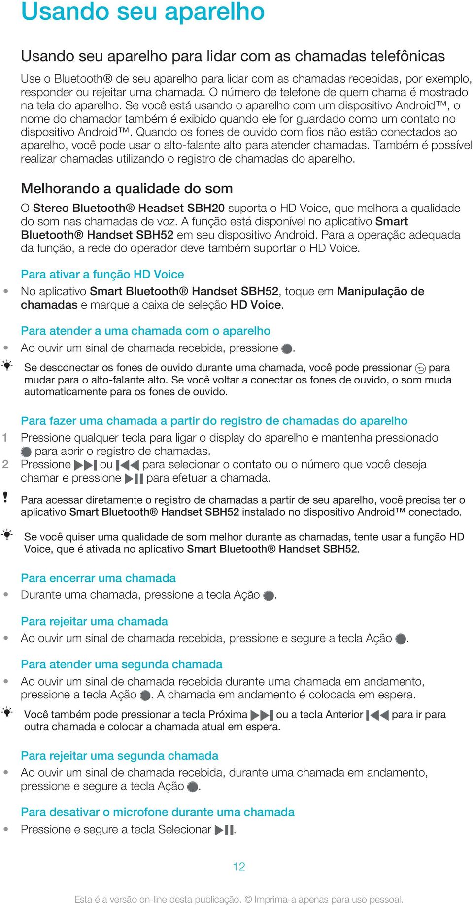 Se você está usando o aparelho com um dispositivo Android, o nome do chamador também é exibido quando ele for guardado como um contato no dispositivo Android.