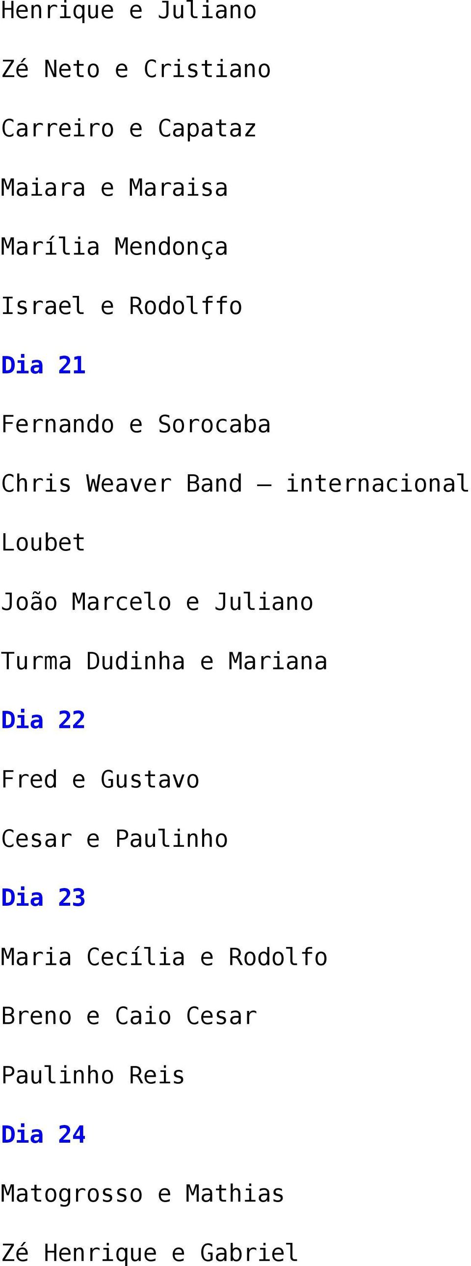 Marcelo e Juliano Turma Dudinha e Mariana Dia 22 Fred e Gustavo Cesar e Paulinho Dia 23 Maria