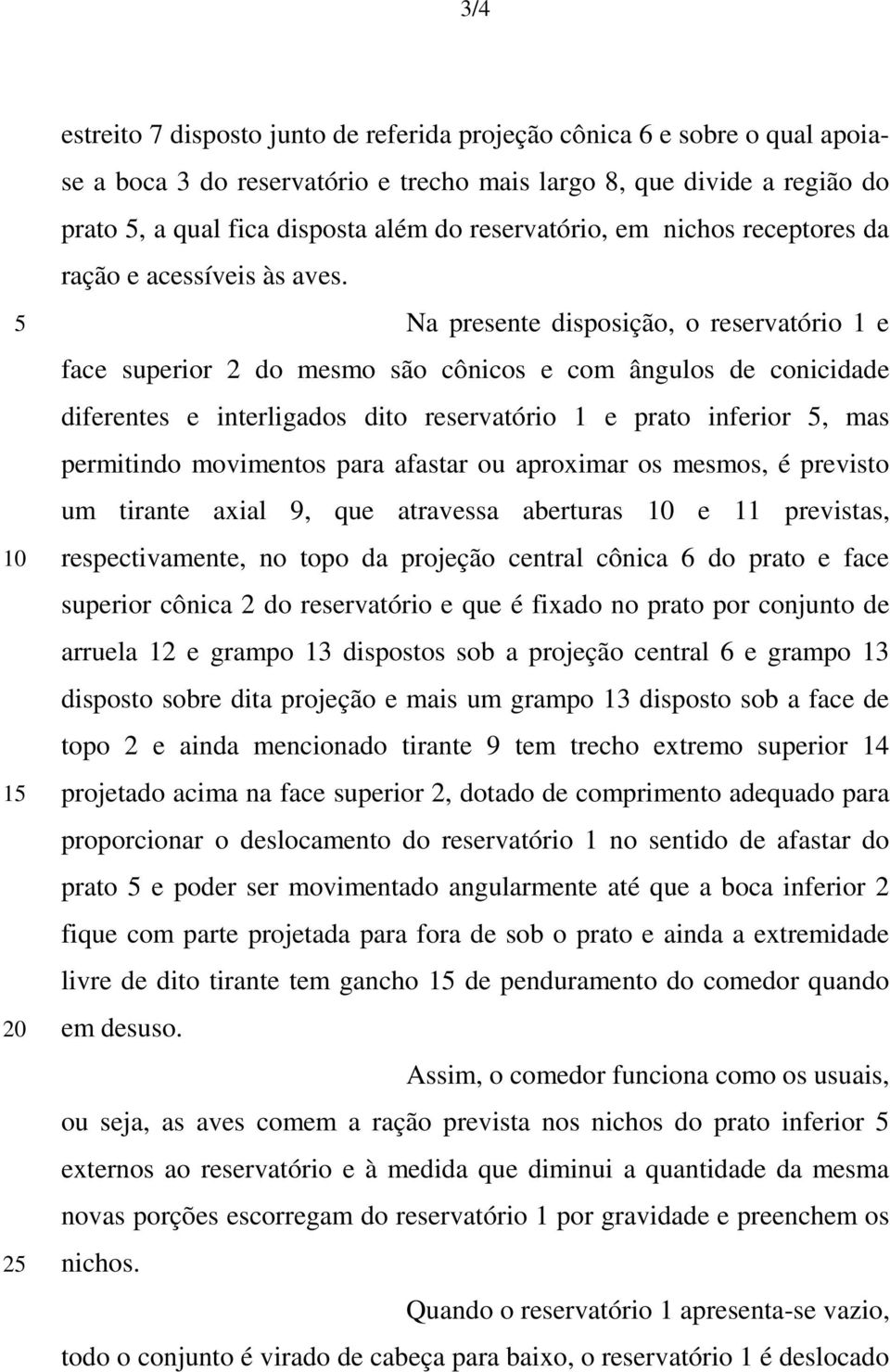 Na presente disposição, o reservatório 1 e face superior 2 do mesmo são cônicos e com ângulos de conicidade diferentes e interligados dito reservatório 1 e prato inferior, mas permitindo movimentos