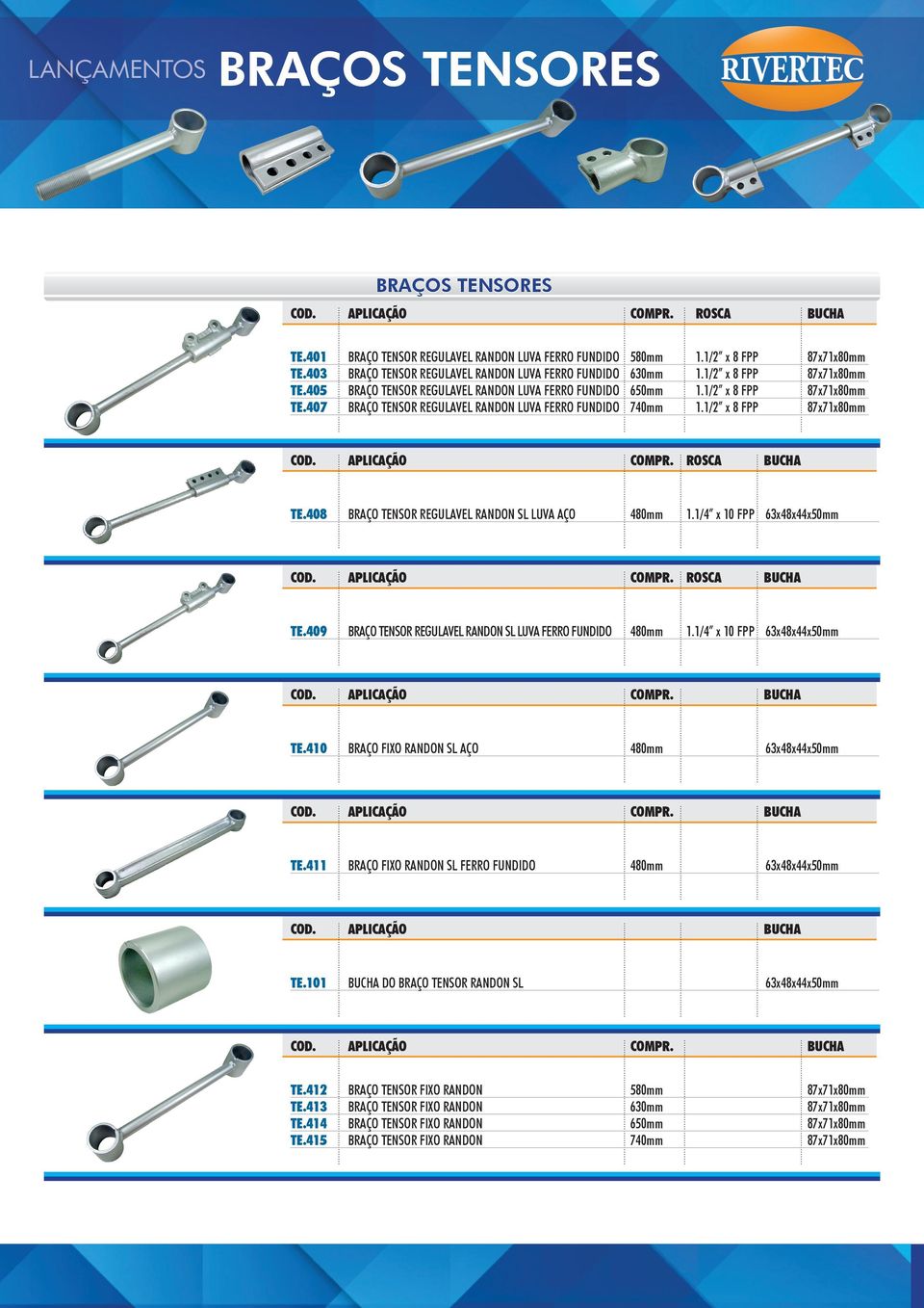 409 BRAÇO TENSOR REGULAVEL RANDON SL LUVA FERRO FUNDIDO 480mm 1.1/4 x 10 FPP 63x48x44x50mm COD. APLICAÇÃO COMPR. BUCHA TE.410 BRAÇO FIXO RANDON SL AÇO 480mm 63x48x44x50mm COD. APLICAÇÃO COMPR. BUCHA TE.411 BRAÇO FIXO RANDON SL FERRO FUNDIDO 480mm 63x48x44x50mm COD.