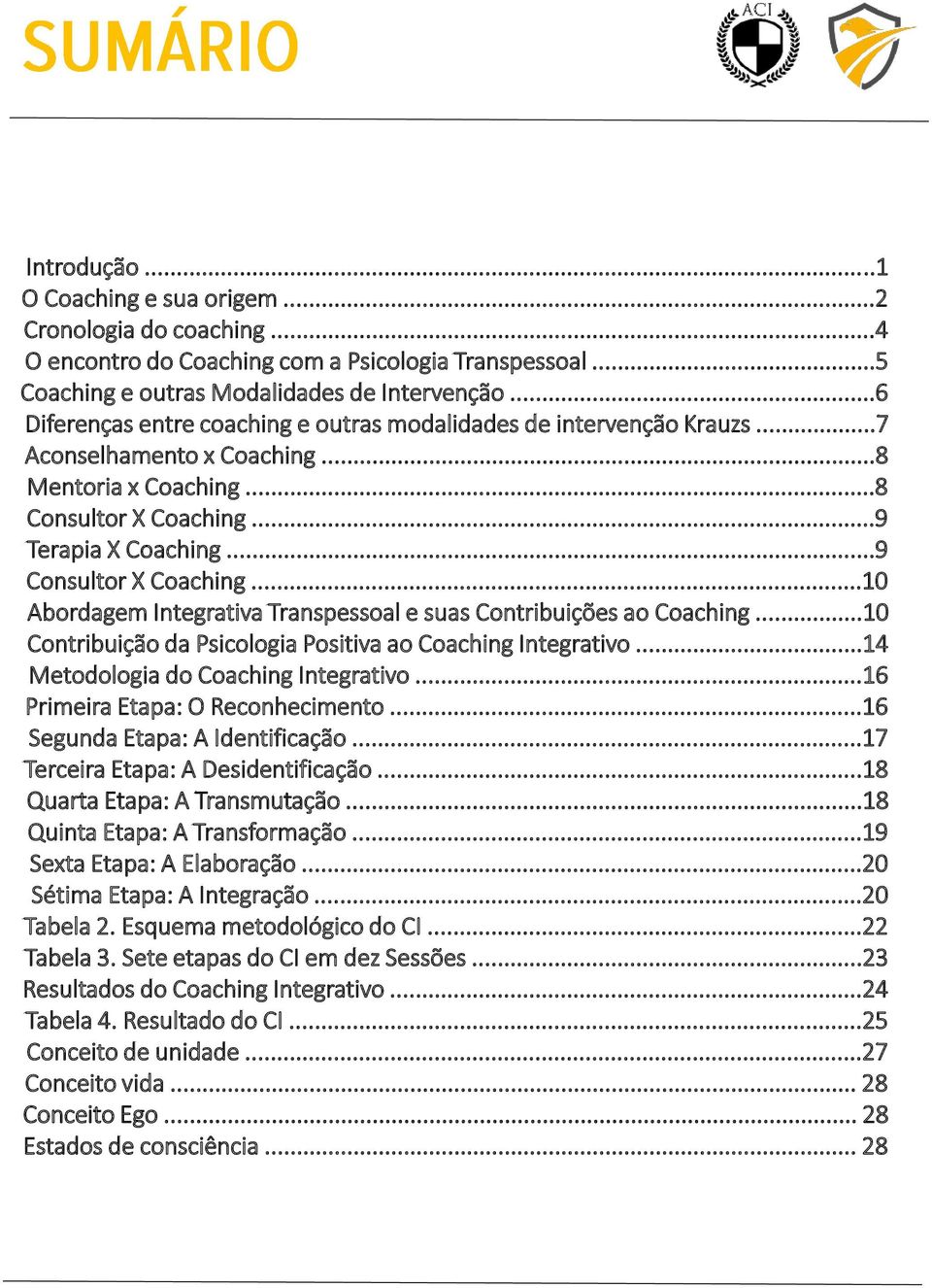 ..10 Abordagem Integrativa Transpessoal e suas Contribuições ao Coaching...10 Contribuição da Psicologia Positiva ao Coaching Integrativo...14 Metodologia do Coaching Integrativo.