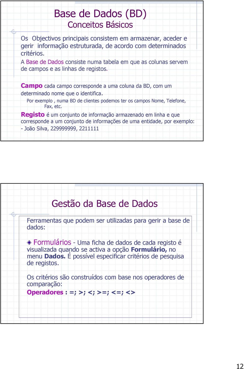 Por exemplo, numa BD de clientes podemos ter os campos Nome, Telefone, Fax, etc.