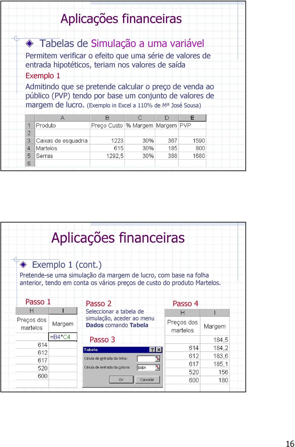 (Exemplo in Excel a 110% de Mª José Sousa) Aplicações financeiras Exemplo 1 (cont.