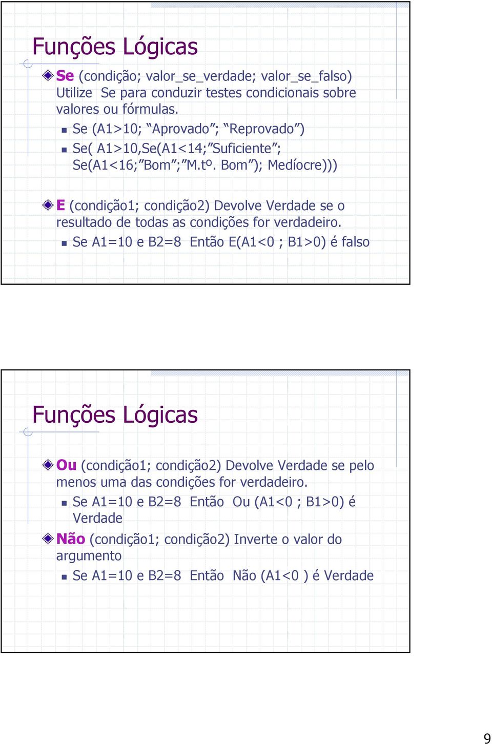 Bom ); Medíocre))) E (condição1; condição2) Devolve Verdade se o resultado de todas as condições for verdadeiro.