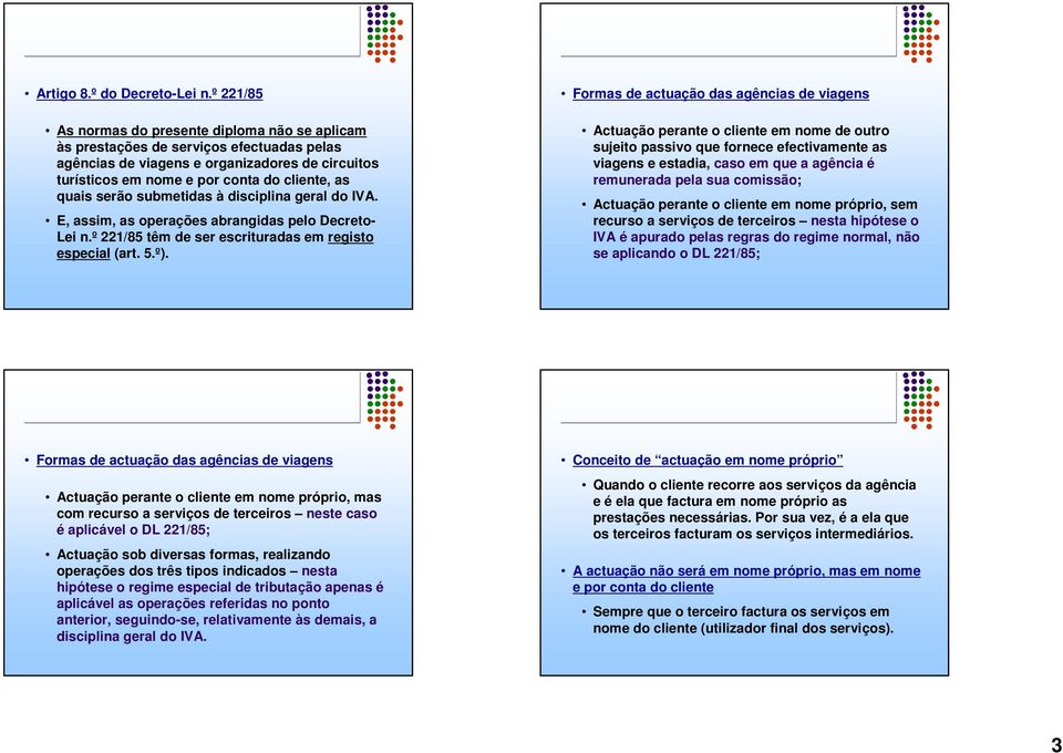 serão submetidas à disciplina geral do IVA. E, assim, as operações abrangidas pelo Decreto- Lei n.º 221/85 têm de ser escrituradas em registo especial (art. 5.º).