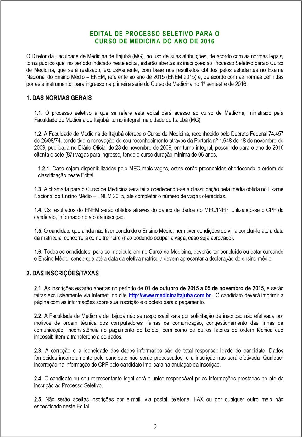 Exame Nacional do Ensino Médio ENEM, referente ao ano de 2015 (ENEM 2015) e, de acordo com as normas definidas por este instrumento, para ingresso na primeira série do Curso de Medicina no 1º