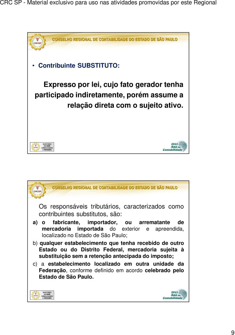 e apreendida, localizado no Estado de São Paulo; b) qualquer estabelecimento que tenha recebido de outro Estado ou do Distrito Federal, mercadoria sujeita à