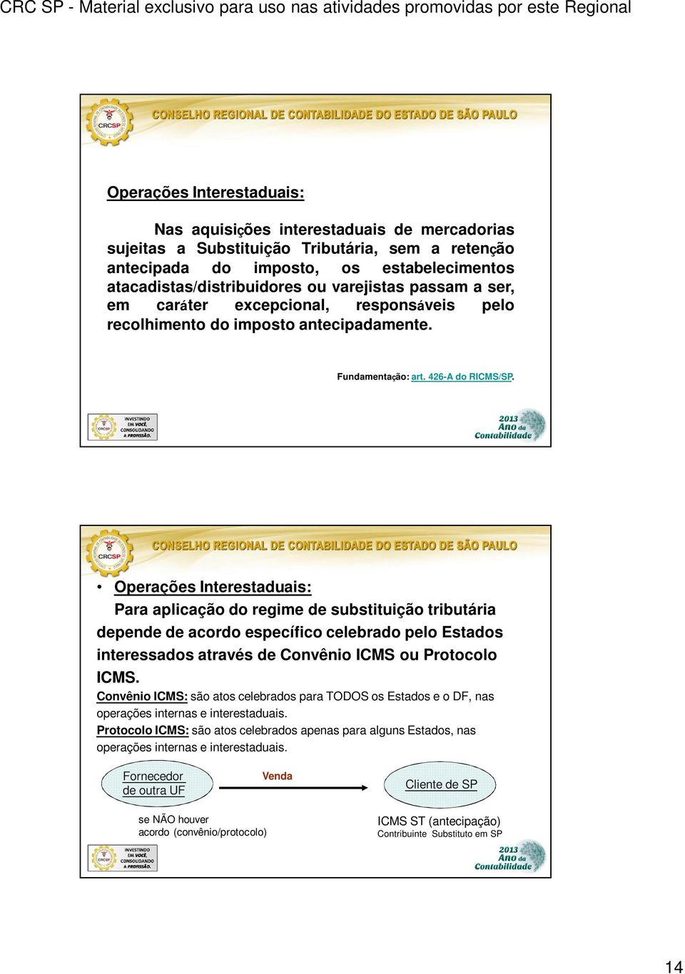 Operações Interestaduais: Para aplicação do regime de substituição tributária depende de acordo específico celebrado pelo Estados interessados através de Convênio ICMS ou Protocolo ICMS.