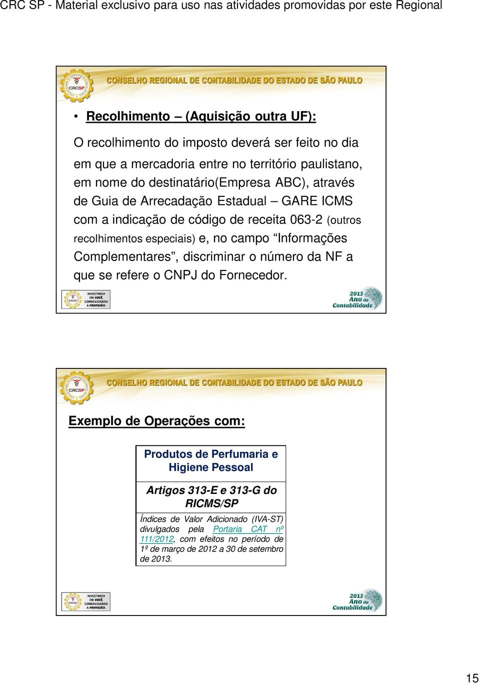 Informações Complementares, discriminar o número da NF a que se refere o CNPJ do Fornecedor.