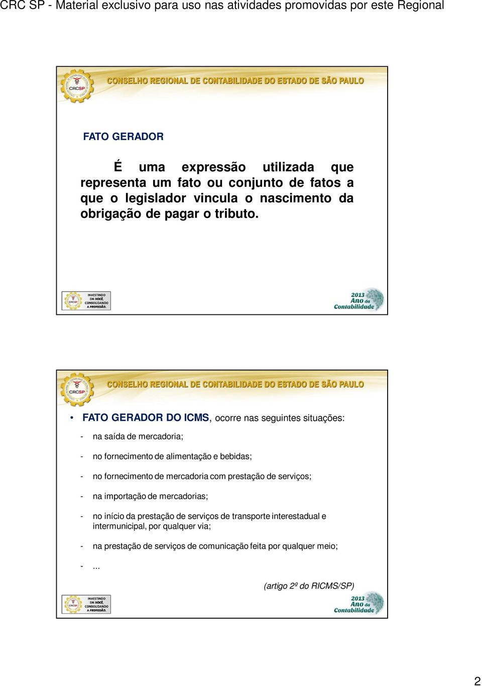 FATO GERADOR DO ICMS, ocorre nas seguintes situações: - na saída de mercadoria; - no fornecimento de alimentação e bebidas; - no fornecimento