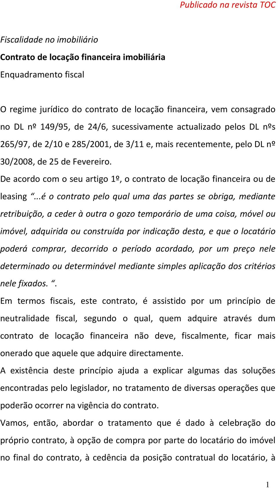 De acordo com o seu artigo 1º, o contrato de locação financeira ou de leasing.