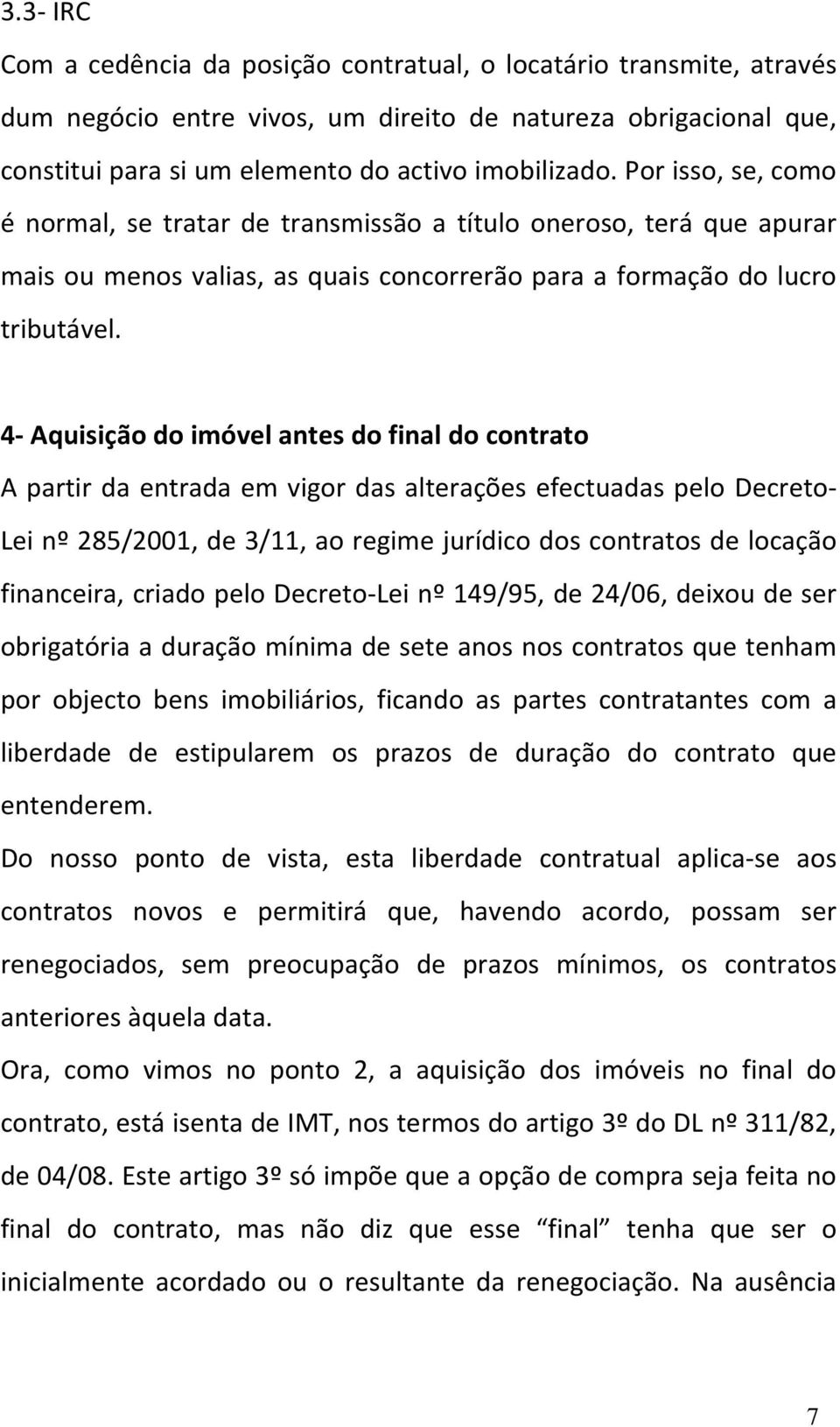 4 Aquisição do imóvel antes do final do contrato A partir da entrada em vigor das alterações efectuadas pelo Decreto Lei nº 285/2001, de 3/11, ao regime jurídico dos contratos de locação financeira,