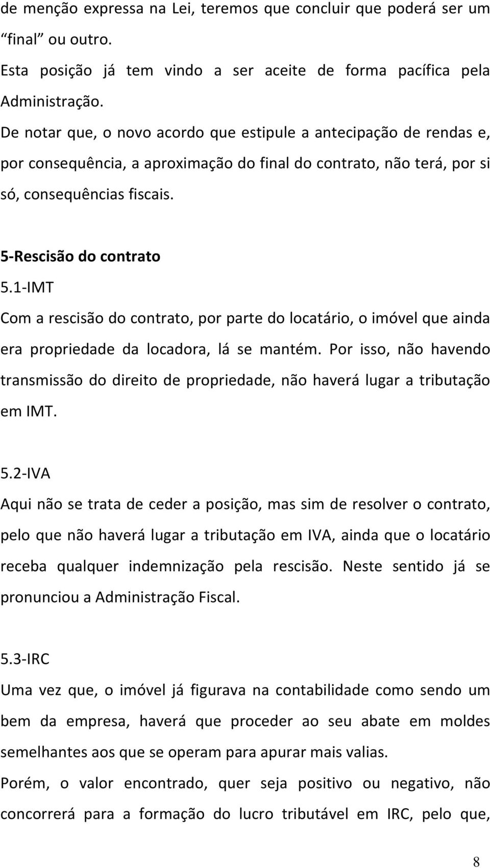 1 IMT Com a rescisão do contrato, por parte do locatário, o imóvel que ainda era propriedade da locadora, lá se mantém.