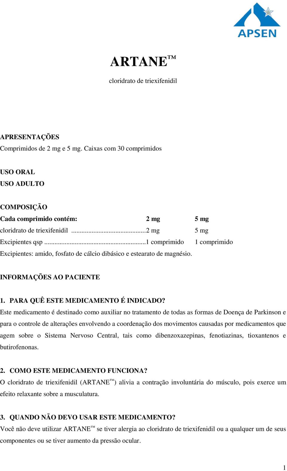 Este medicamento é destinado como auxiliar no tratamento de todas as formas de Doença de Parkinson e para o controle de alterações envolvendo a coordenação dos movimentos causadas por medicamentos