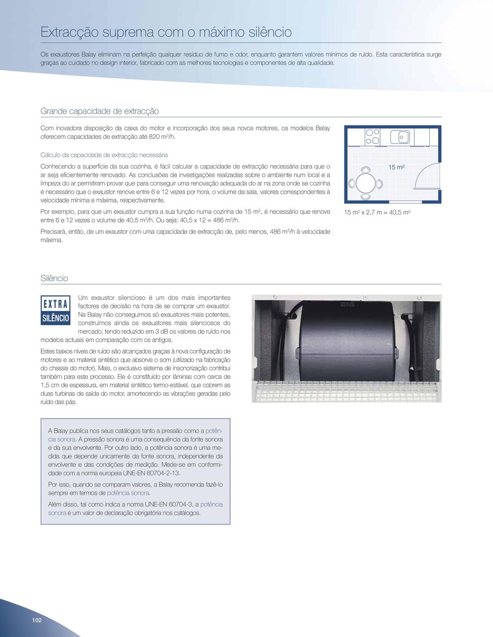 Grande capacidade de extracção Com inovadora disposição da caixa do motor e incorporação dos seus novos motores, os modelos Balay oferecem capacidades de extracção até 820 m 3 /h.