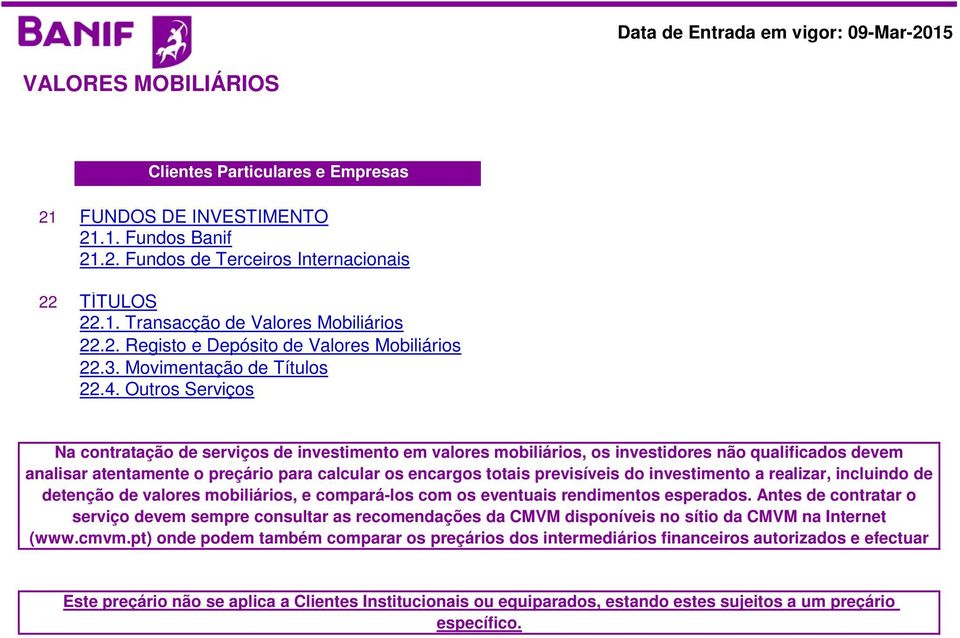 Outros Serviços Na contratação de serviços de investimento em valores mobiliários, os investidores não qualificados devem analisar atentamente o preçário para calcular os encargos totais previsíveis