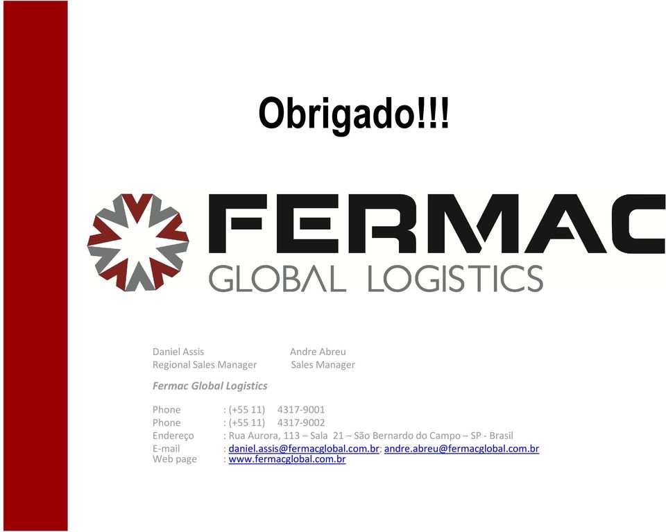 Logistics Phone :(+5511) 4317-9001 Phone :(+5511) 4317-9002 Endereço : Rua