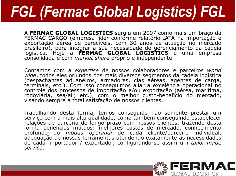 Hoje a FERMAC GLOBAL LOGISTICS é uma empresa consolidada e com market share próprio e independente.