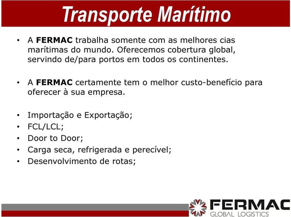 A FERMAC certamente tem o melhor custo-benefício para oferecer à sua empresa.