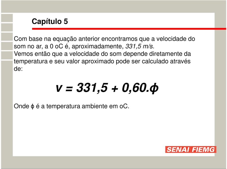 Vemos então que a velocidade do som depende diretamente da temperatura e