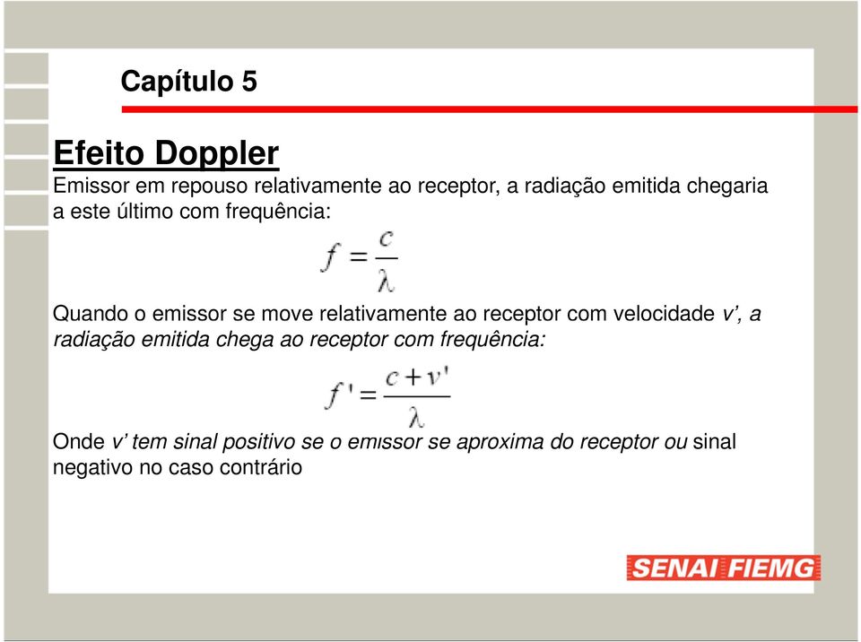 ao receptor com velocidade v, a radiação emitida chega ao receptor com frequência: Onde