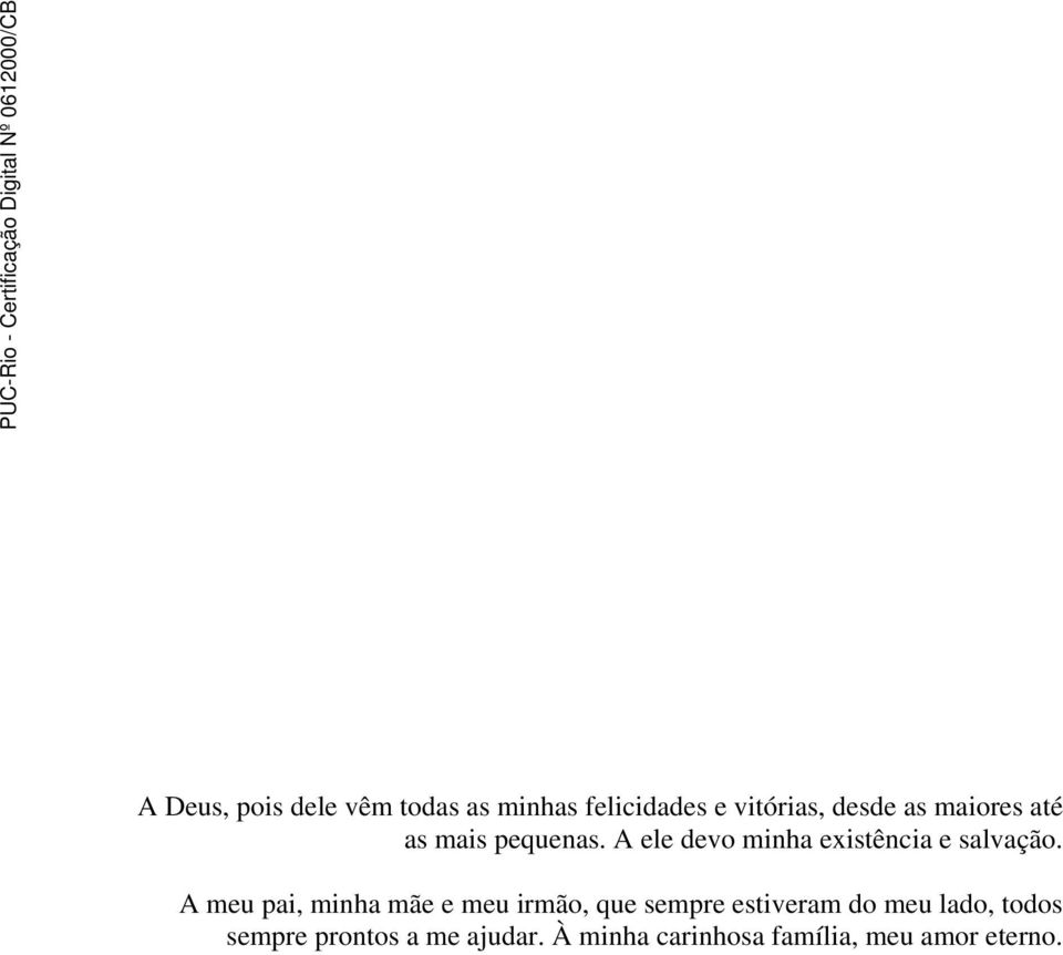 A meu pai, minha mãe e meu irmão, que sempre estiveram do meu lado,