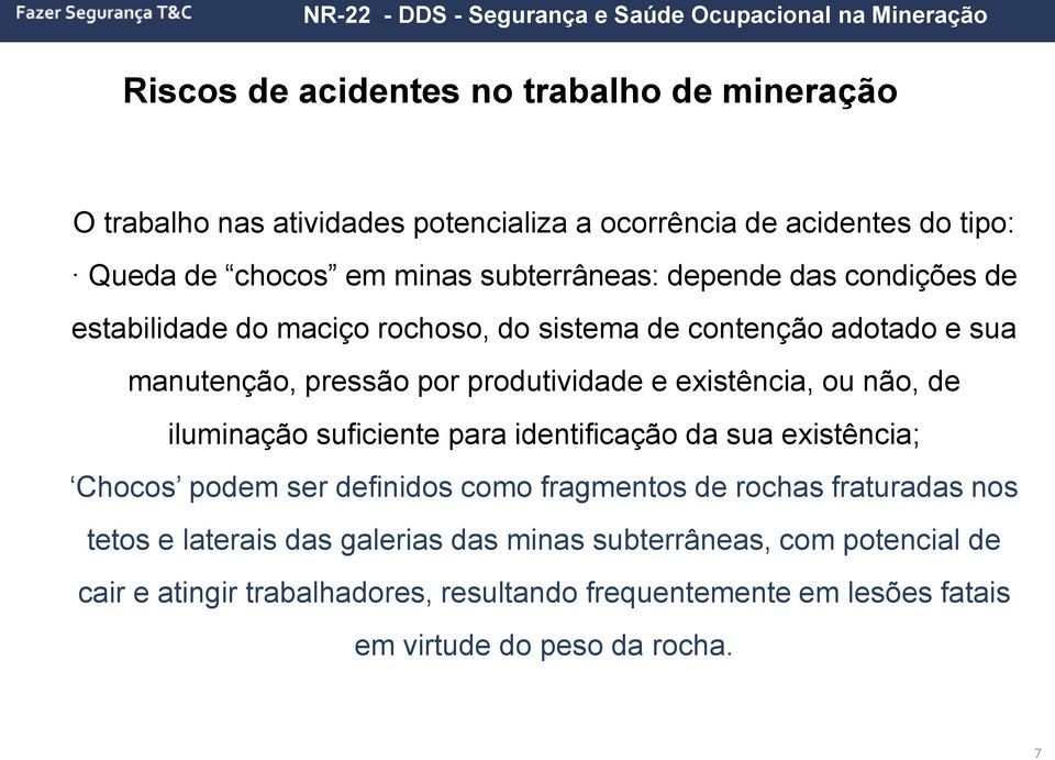 existência, ou não, de iluminação suficiente para identificação da sua existência; Chocos podem ser definidos como fragmentos de rochas fraturadas nos