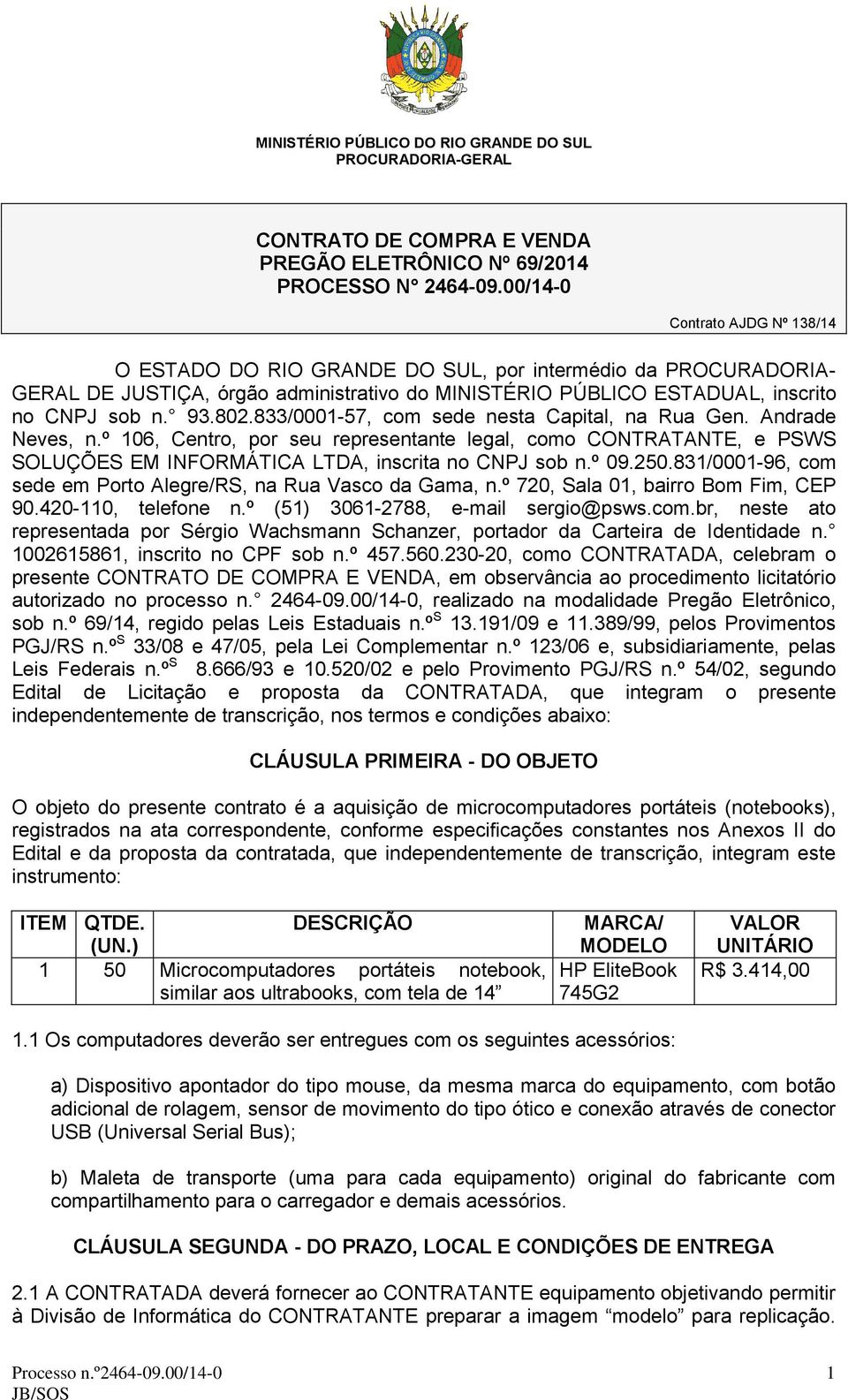 833/0001-57, com sede nesta Capital, na Rua Gen. Andrade Neves, n.º 106, Centro, por seu representante legal, como CONTRATANTE, e PSWS SOLUÇÕES EM INFORMÁTICA LTDA, inscrita no CNPJ sob n.º 09.250.