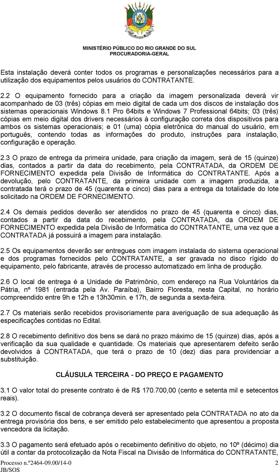 1 Pro 64bits e Windows 7 Professional 64bits; 03 (três) cópias em meio digital dos drivers necessários à configuração correta dos dispositivos para ambos os sistemas operacionais; e 01 (uma) cópia